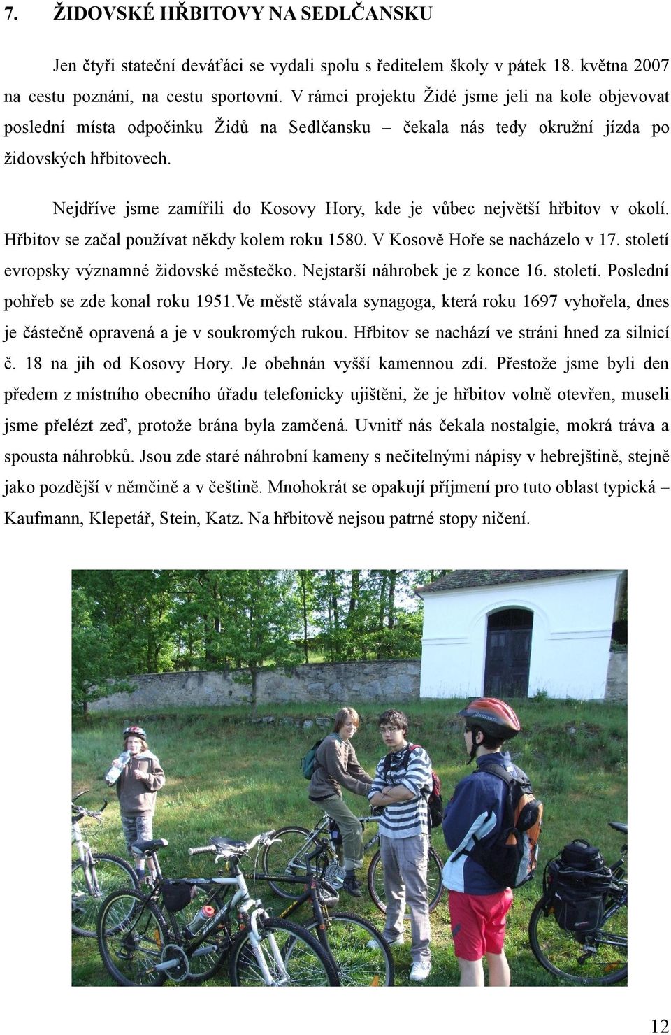 Nejdříve jsme zamířili do Kosovy Hory, kde je vůbec největší hřbitov v okolí. Hřbitov se začal používat někdy kolem roku 1580. V Kosově Hoře se nacházelo v 17.