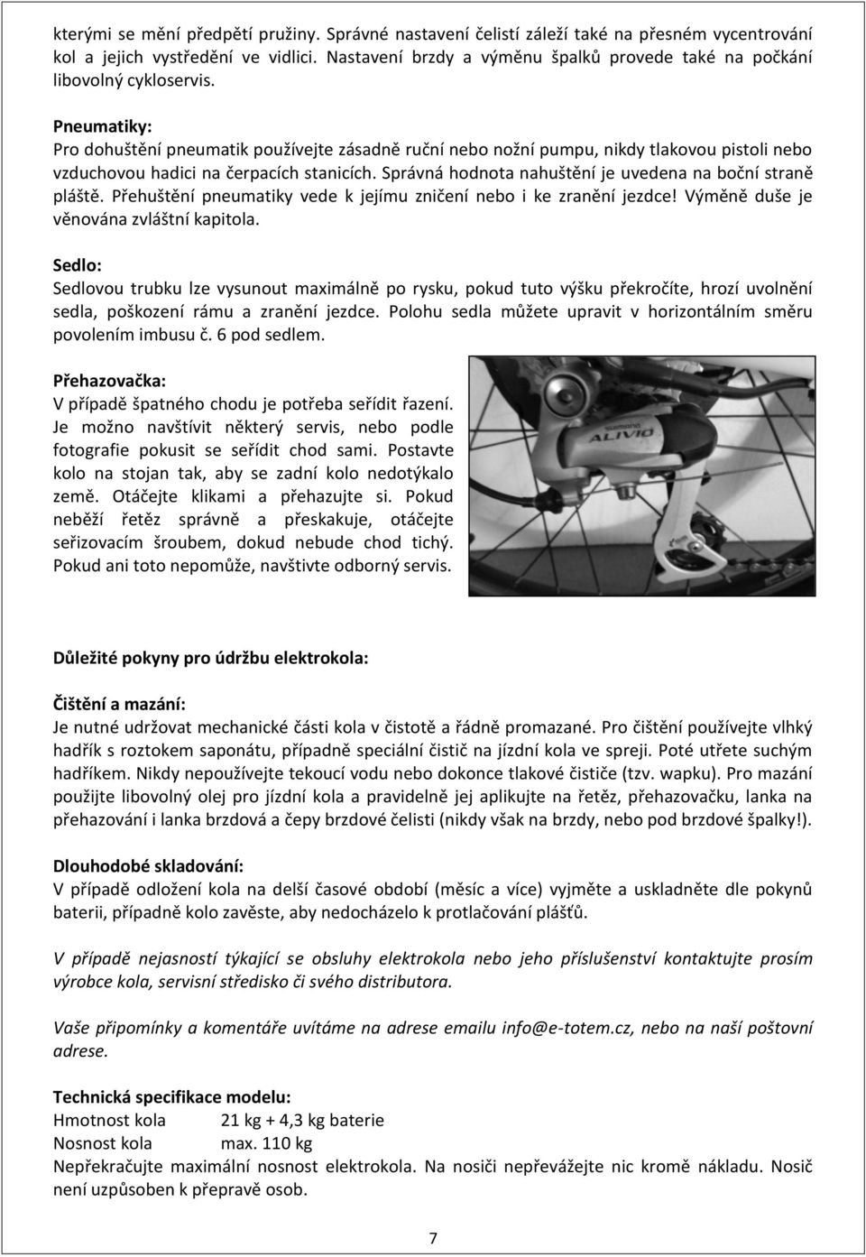 Pneumatiky: Pro dohuštění pneumatik používejte zásadně ruční nebo nožní pumpu, nikdy tlakovou pistoli nebo vzduchovou hadici na čerpacích stanicích.