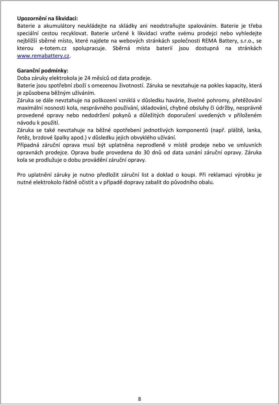 Sběrná místa baterií jsou dostupná na stránkách www.remabattery.cz. Garanční podmínky: Doba záruky elektrokola je 24 měsíců od data prodeje. Baterie jsou spotřební zboží s omezenou životností.