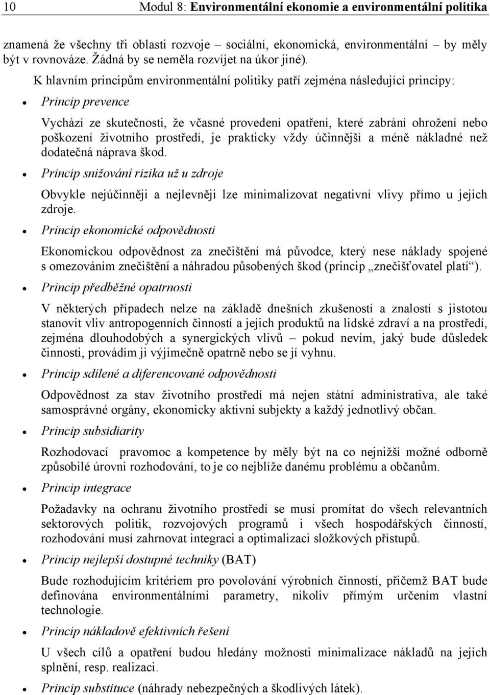 K hlavním principům environmentální politiky patří zejména následující principy: Princip prevence Vychází ze skutečnosti, že včasné provedení opatření, které zabrání ohrožení nebo poškození životního