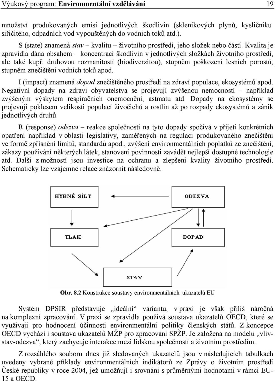 druhovou rozmanitostí (biodiverzitou), stupněm poškození lesních porostů, stupněm znečištění vodních toků apod. I (impact) znamená dopad znečištěného prostředí na zdraví populace, ekosystémů apod.