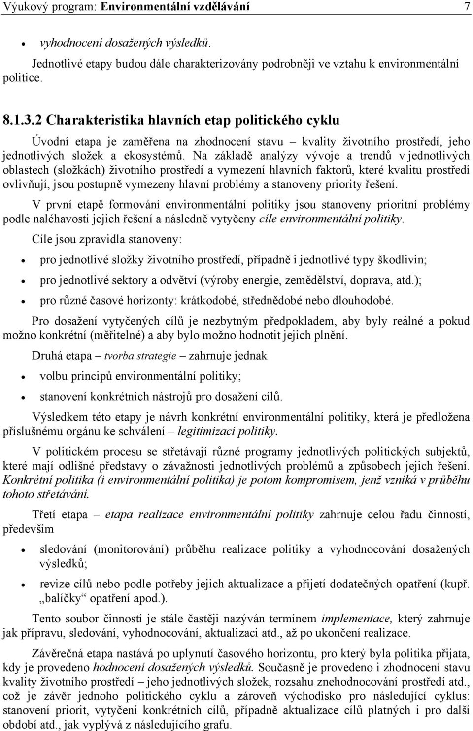 Na základě analýzy vývoje a trendů v jednotlivých oblastech (složkách) životního prostředí a vymezení hlavních faktorů, které kvalitu prostředí ovlivňují, jsou postupně vymezeny hlavní problémy a