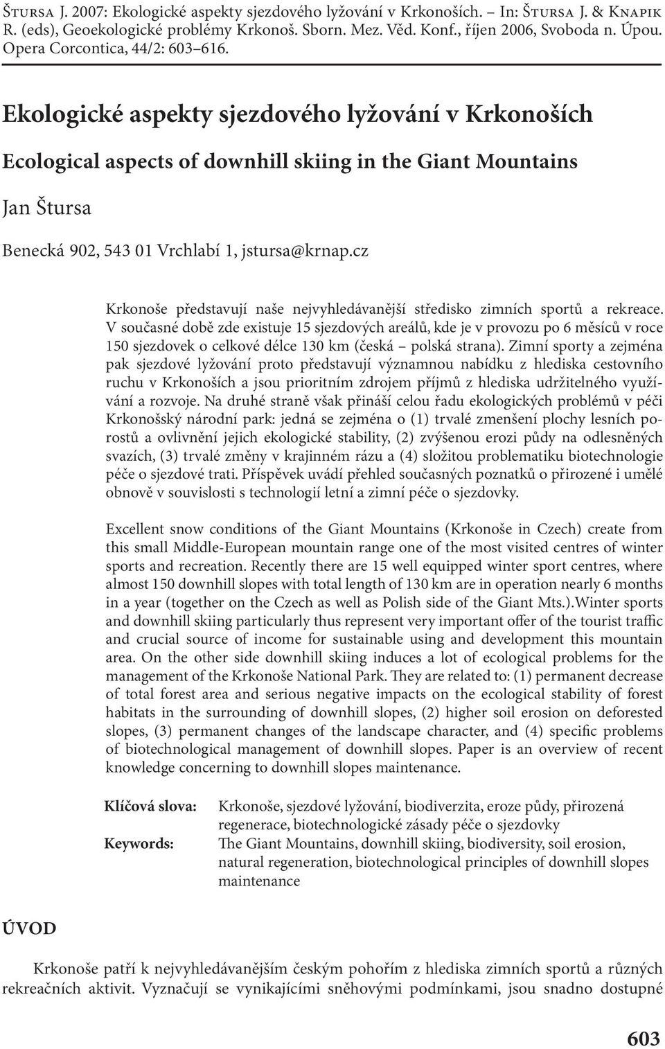 Ekologické aspekty sjezdového lyžování v Krkonoších Ecological aspects of downhill skiing in the Giant Mountains Jan Štursa Benecká 902, 543 01 Vrchlabí 1, jstursa@krnap.