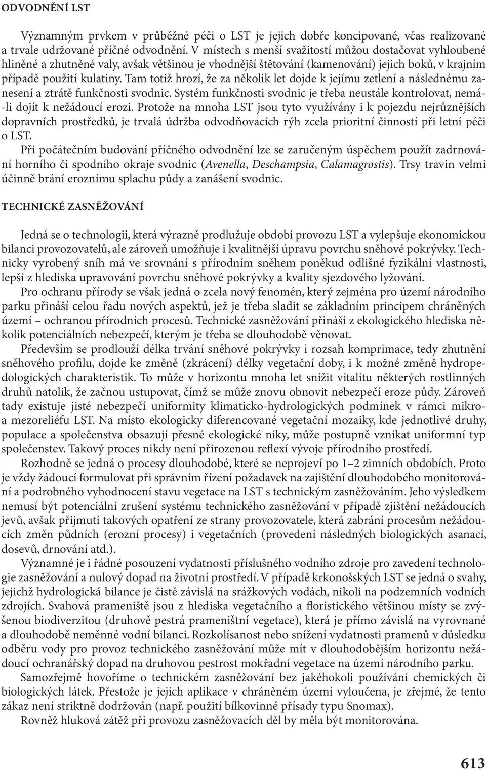 Tam totiž hrozí, že za několik let dojde k jejímu zetlení a následnému zanesení a ztrátě funkčnosti svodnic. Systém funkčnosti svodnic je třeba neustále kontrolovat, nemá- -li dojít k nežádoucí erozi.