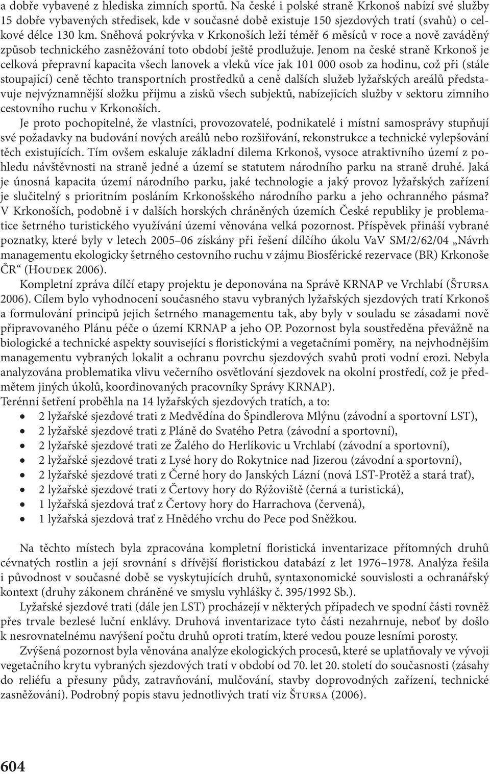 Sněhová pokrývka v Krkonoších leží téměř 6 měsíců v roce a nově zaváděný způsob technického zasněžování toto období ještě prodlužuje.