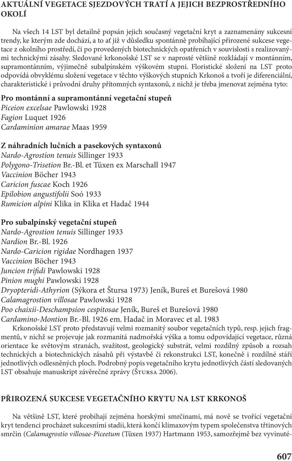 Sledované krkonošské LST se v naprosté většině rozkládají v montánním, supramontánním, výjimečně subalpínském výškovém stupni.