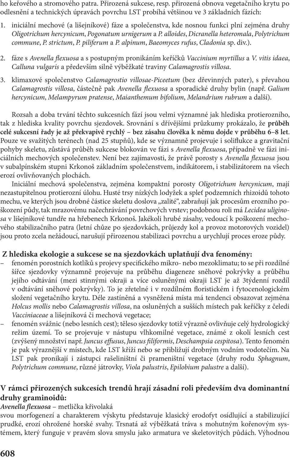 strictum, P. piliferum a P. alpinum, Baeomyces rufus, Cladonia sp. div.). 2. fáze s Avenella flexuosa a s postupným pronikáním keříčků Vaccinium myrtillus a V.