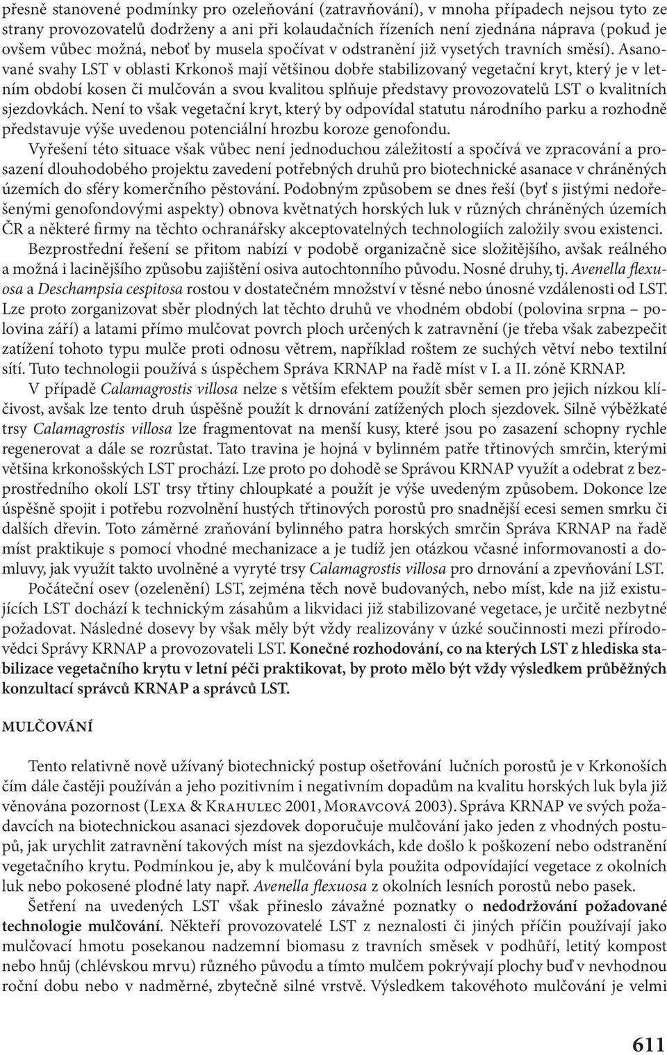 Asanované svahy LST v oblasti Krkonoš mají většinou dobře stabilizovaný vegetační kryt, který je v letním období kosen či mulčován a svou kvalitou splňuje představy provozovatelů LST o kvalitních