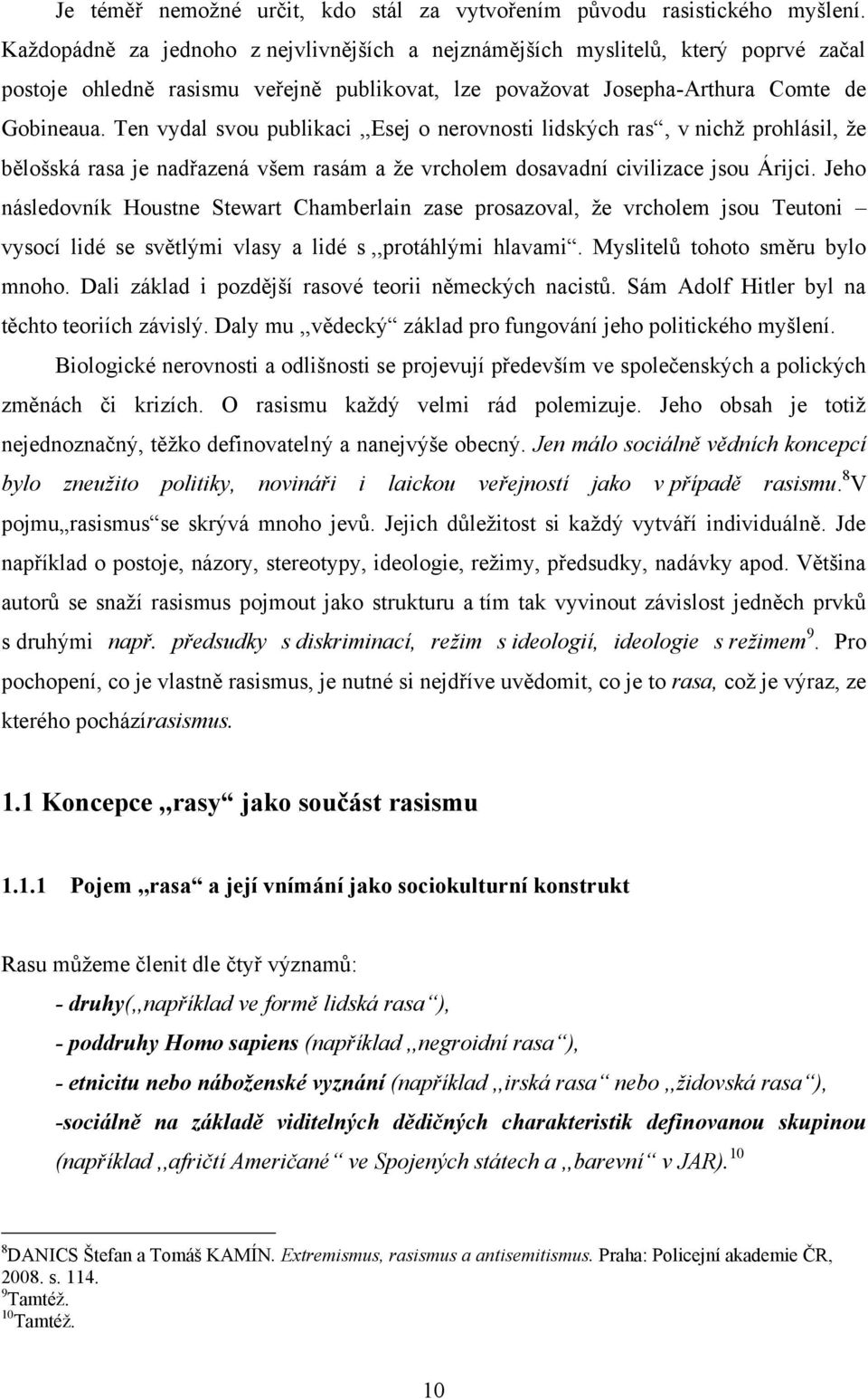 Ten vydal svou publikaci,,esej o nerovnosti lidských ras, v nichţ prohlásil, ţe bělošská rasa je nadřazená všem rasám a ţe vrcholem dosavadní civilizace jsou Árijci.