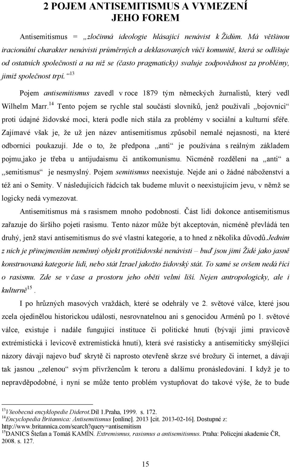 jimiţ společnost trpí. 13 Pojem antisemitismus zavedl v roce 1879 tým německých ţurnalistů, který vedl Wilhelm Marr.