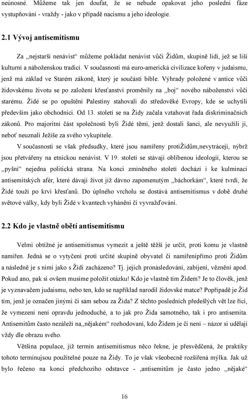 V současnosti má euro-americká civilizace kořeny v judaismu, jenţ má základ ve Starém zákoně, který je součástí bible.