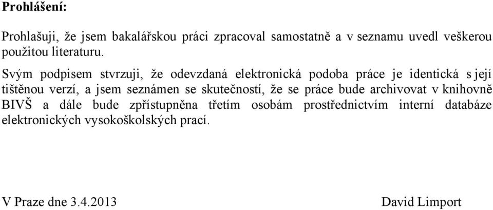 Svým podpisem stvrzuji, ţe odevzdaná elektronická podoba práce je identická s její tištěnou verzí, a jsem