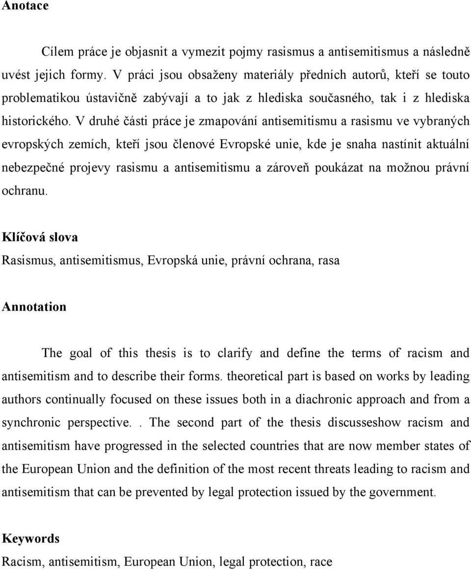 V druhé části práce je zmapování antisemitismu a rasismu ve vybraných evropských zemích, kteří jsou členové Evropské unie, kde je snaha nastínit aktuální nebezpečné projevy rasismu a antisemitismu a