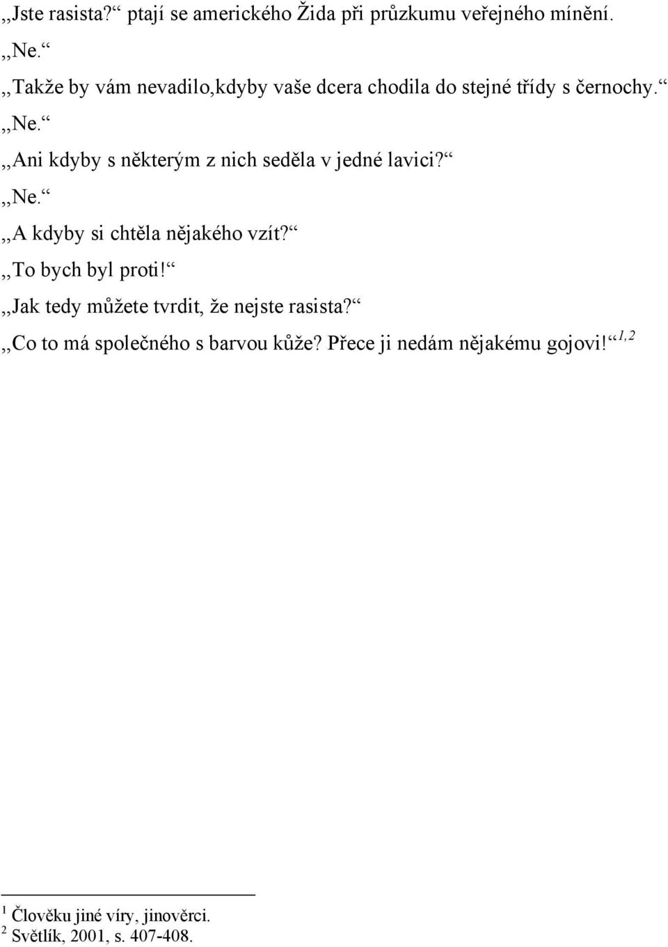 ,,ani kdyby s některým z nich seděla v jedné lavici?,,ne.,,a kdyby si chtěla nějakého vzít?,,to bych byl proti!