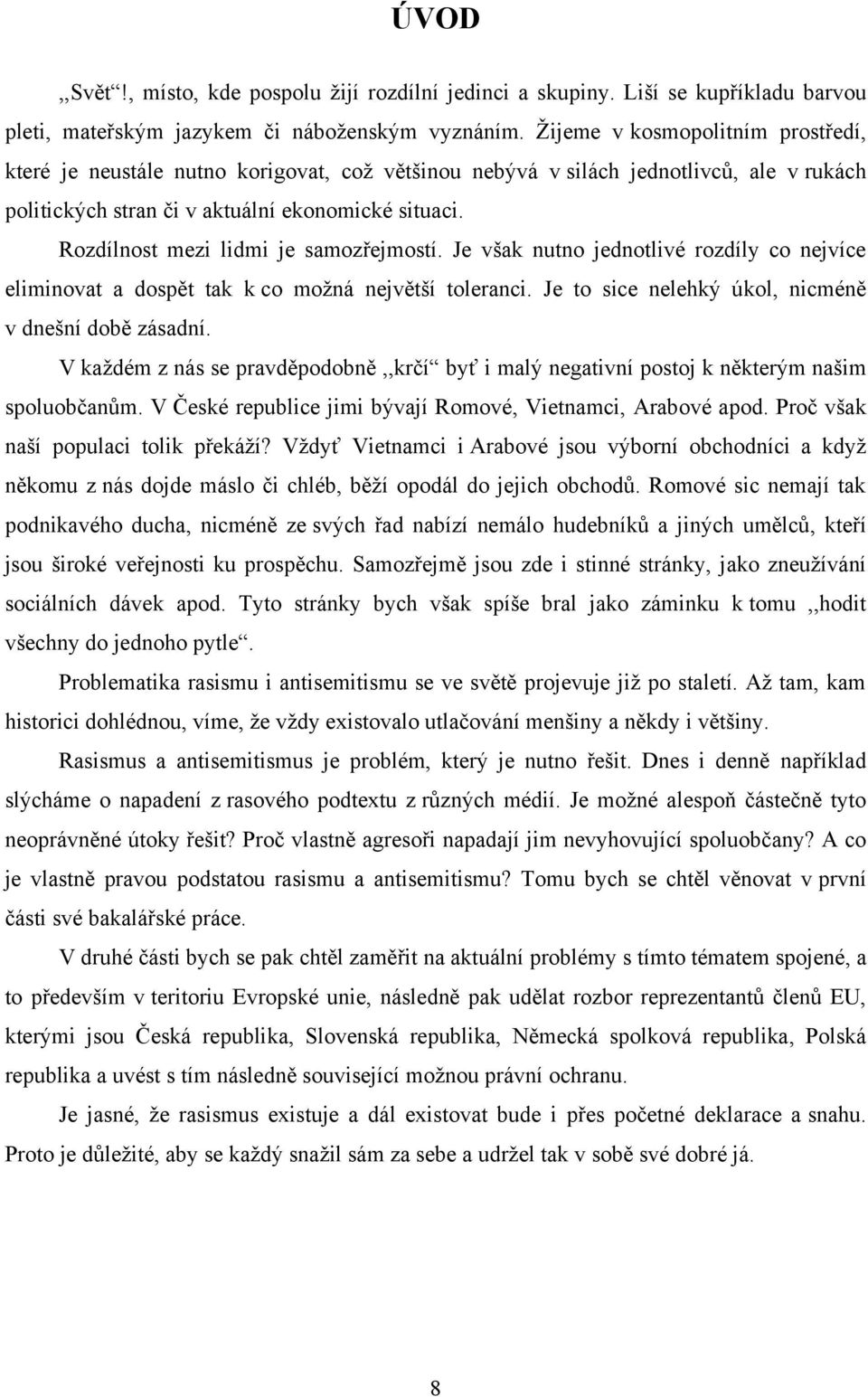 Rozdílnost mezi lidmi je samozřejmostí. Je však nutno jednotlivé rozdíly co nejvíce eliminovat a dospět tak k co moţná největší toleranci. Je to sice nelehký úkol, nicméně v dnešní době zásadní.