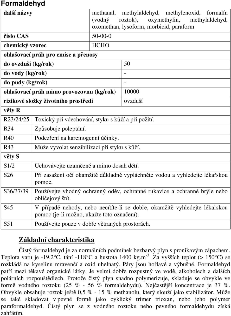 R23/24/25 Toxický při vdechování, styku s kůží a při požití. R34 R40 R43 věty S Způsobuje poleptání. Podezření na karcinogenní účinky. Může vyvolat senzibilizaci při styku s kůží.