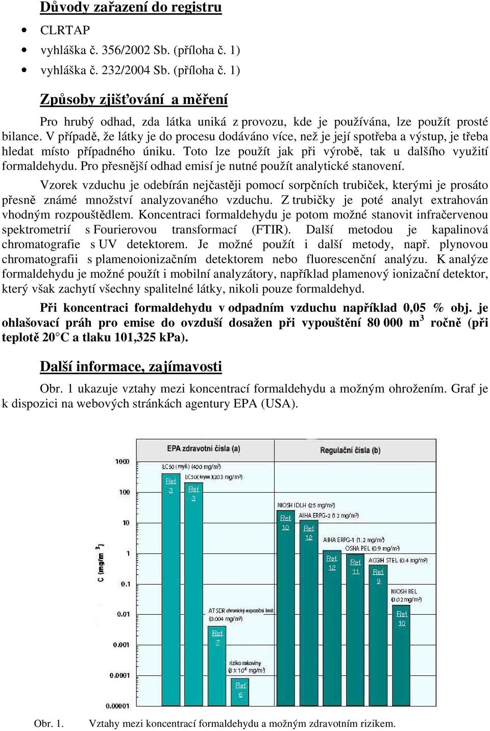 Pro přesnější odhad emisí je nutné použít analytické stanovení. Vzorek vzduchu je odebírán nejčastěji pomocí sorpčních trubiček, kterými je prosáto přesně známé množství analyzovaného vzduchu.