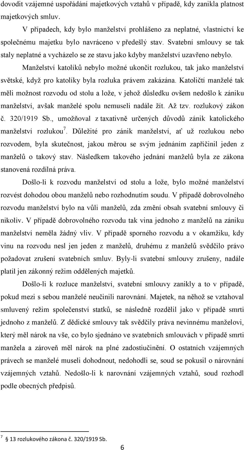 Svatební smlouvy se tak staly neplatné a vycházelo se ze stavu jako kdyby manželství uzavřeno nebylo.