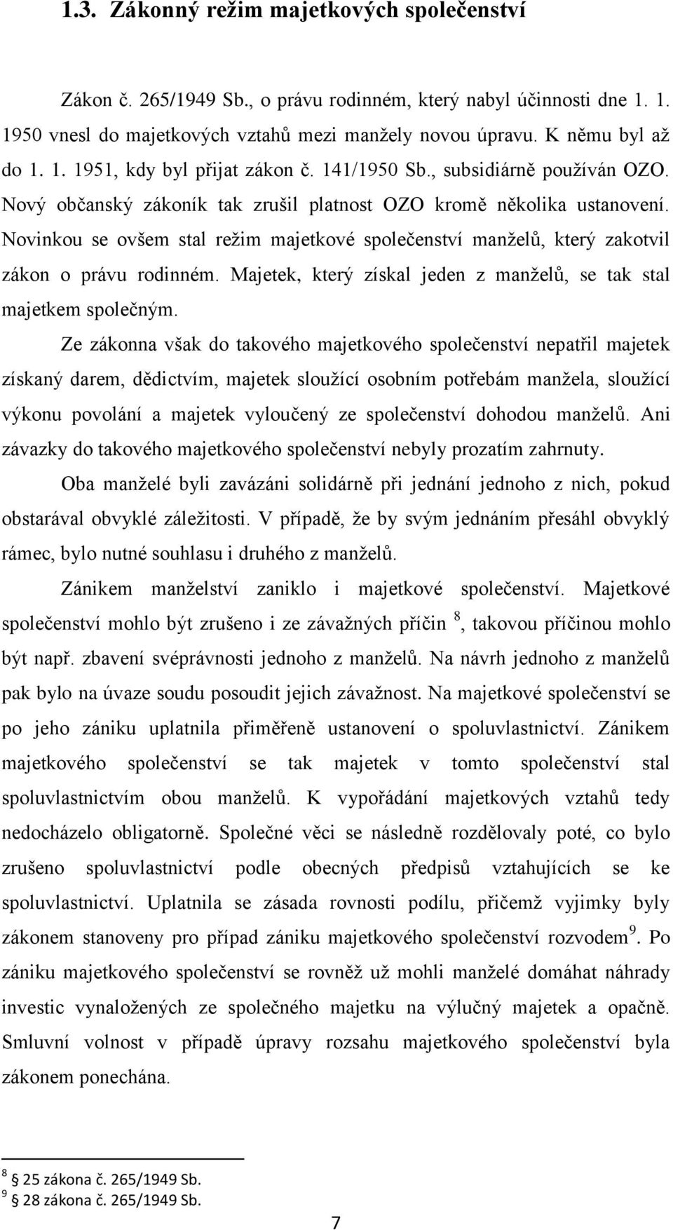 Novinkou se ovšem stal režim majetkové společenství manželů, který zakotvil zákon o právu rodinném. Majetek, který získal jeden z manželů, se tak stal majetkem společným.