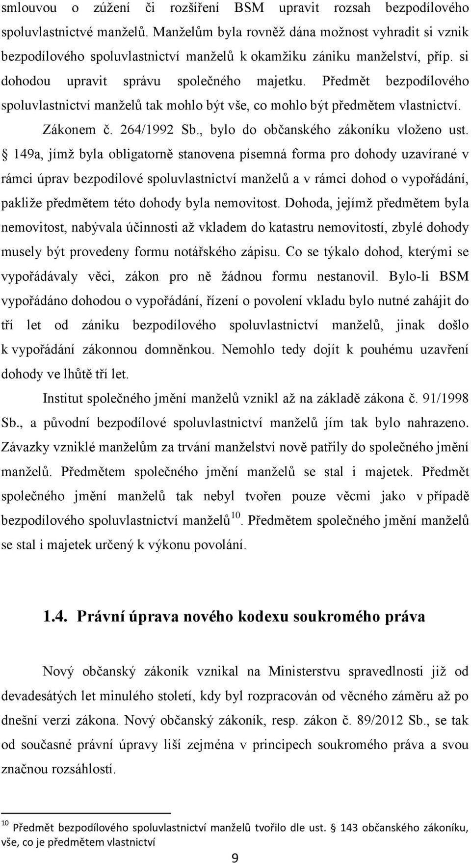 Předmět bezpodílového spoluvlastnictví manželů tak mohlo být vše, co mohlo být předmětem vlastnictví. Zákonem č. 264/1992 Sb., bylo do občanského zákoníku vloženo ust.