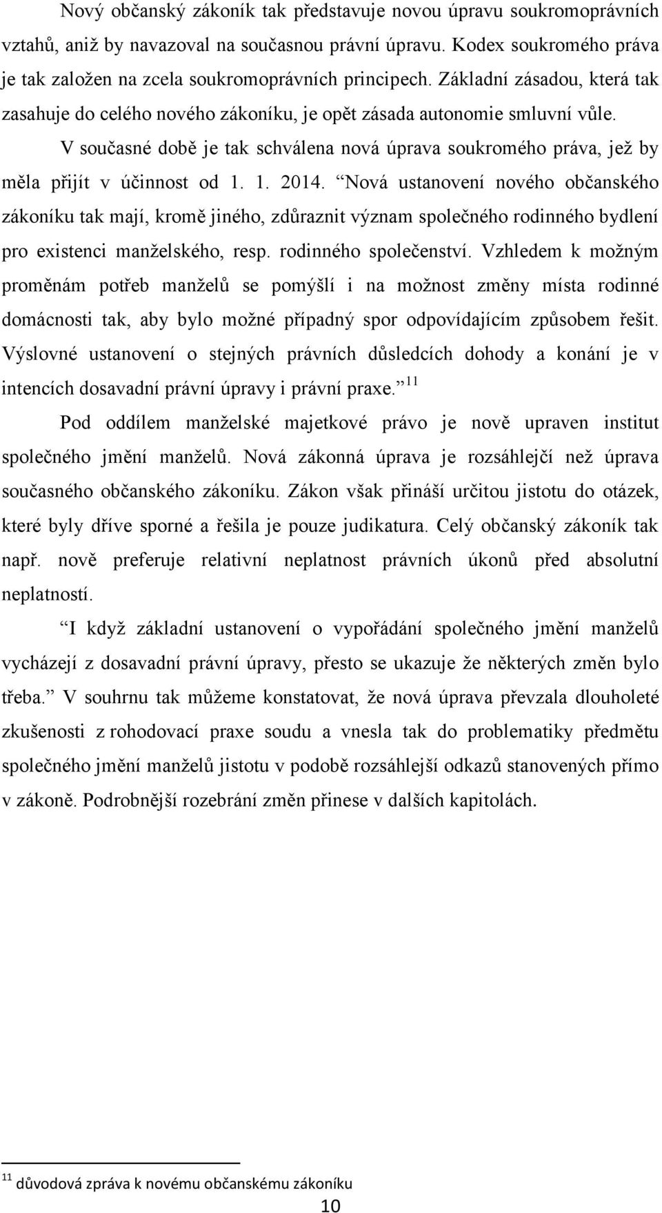 V současné době je tak schválena nová úprava soukromého práva, jež by měla přijít v účinnost od 1. 1. 2014.