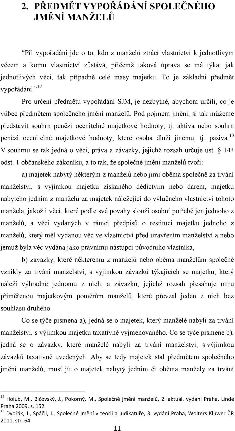 12 Pro určení předmětu vypořádání SJM, je nezbytné, abychom určili, co je vůbec předmětem společného jmění manželů.