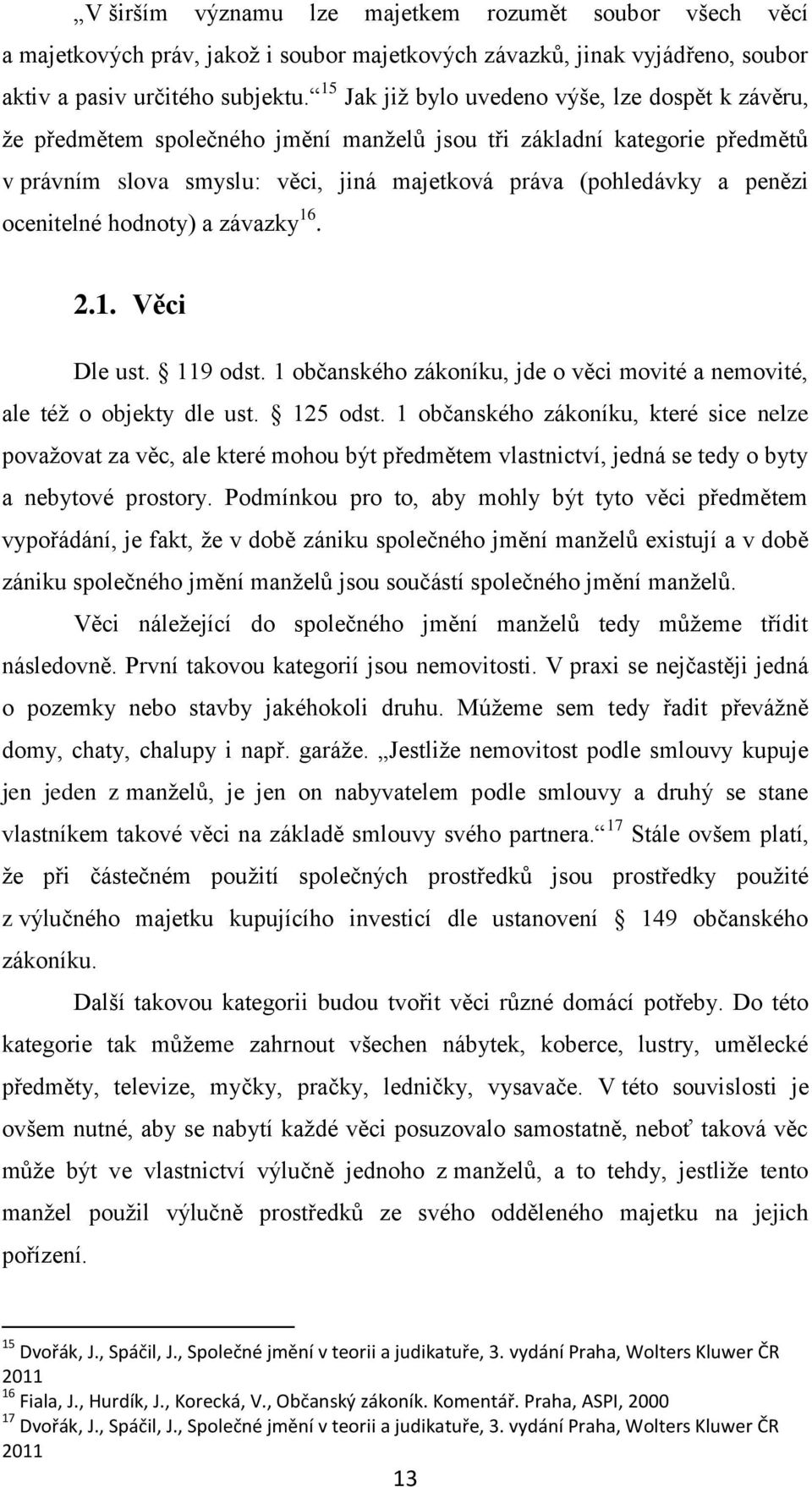 ocenitelné hodnoty) a závazky 16. 2.1. Věci Dle ust. 119 odst. 1 občanského zákoníku, jde o věci movité a nemovité, ale též o objekty dle ust. 125 odst.