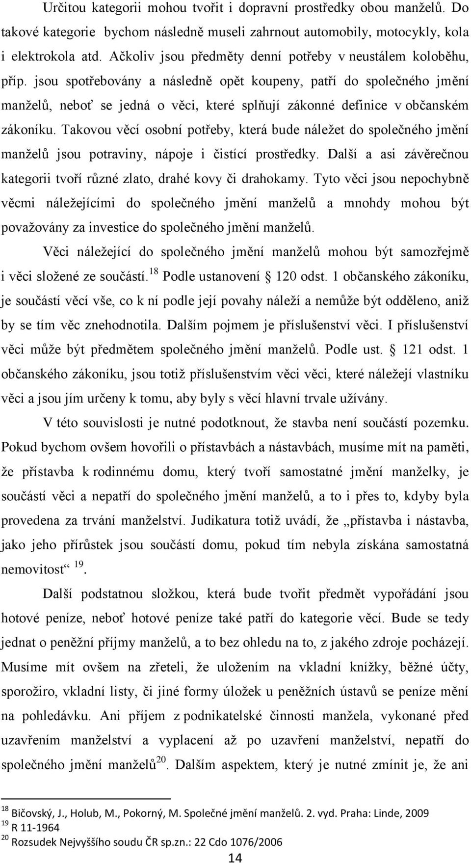 jsou spotřebovány a následně opět koupeny, patří do společného jmění manželů, neboť se jedná o věci, které splňují zákonné definice v občanském zákoníku.