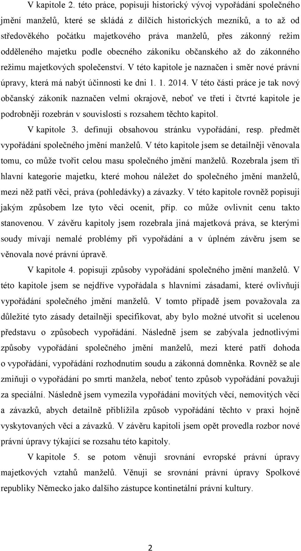 režim odděleného majetku podle obecného zákoníku občanského až do zákonného režimu majetkových společenství. V této kapitole je naznačen i směr nové právní úpravy, která má nabýt účinnosti ke dni 1.