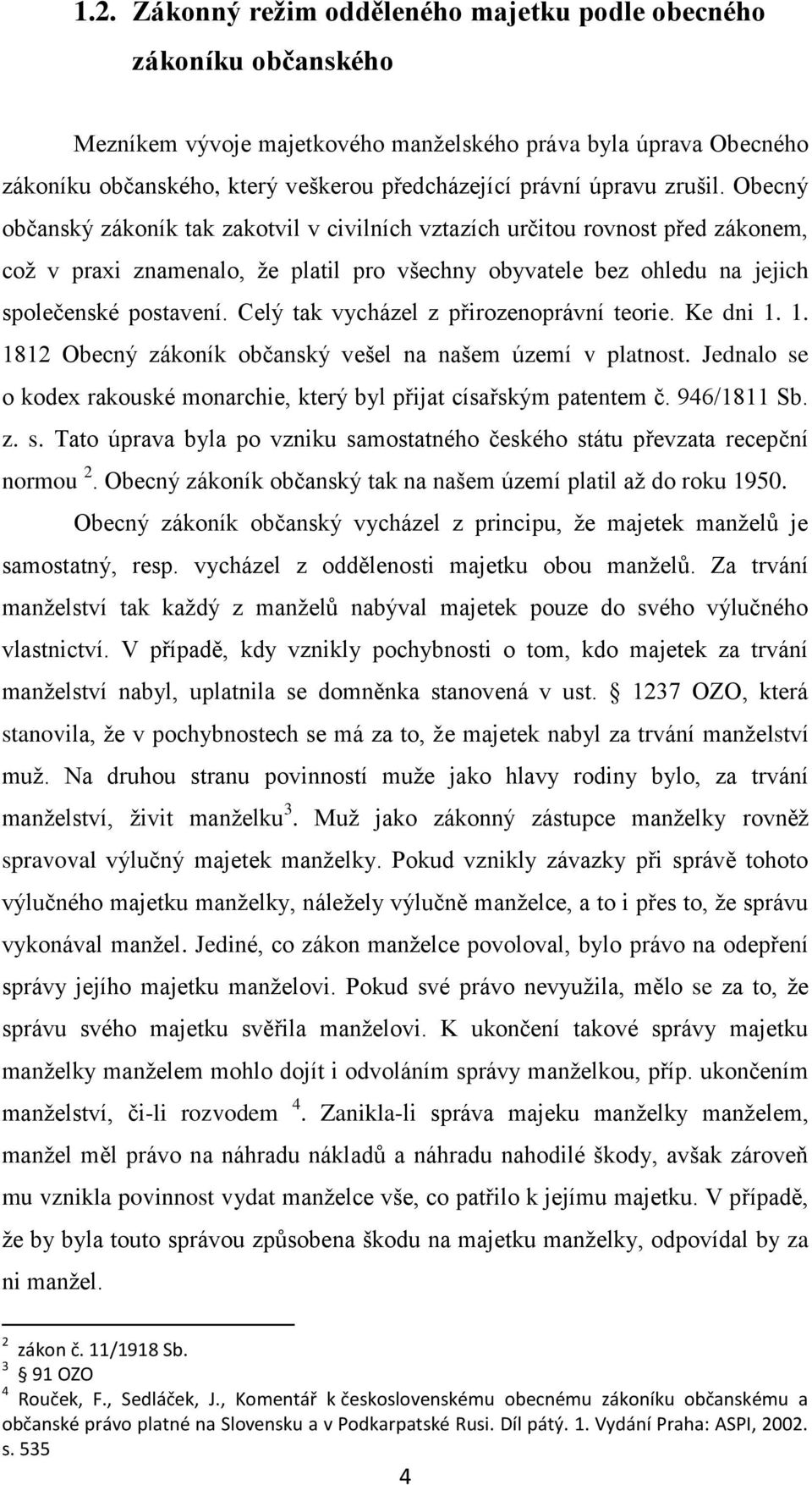 Obecný občanský zákoník tak zakotvil v civilních vztazích určitou rovnost před zákonem, což v praxi znamenalo, že platil pro všechny obyvatele bez ohledu na jejich společenské postavení.