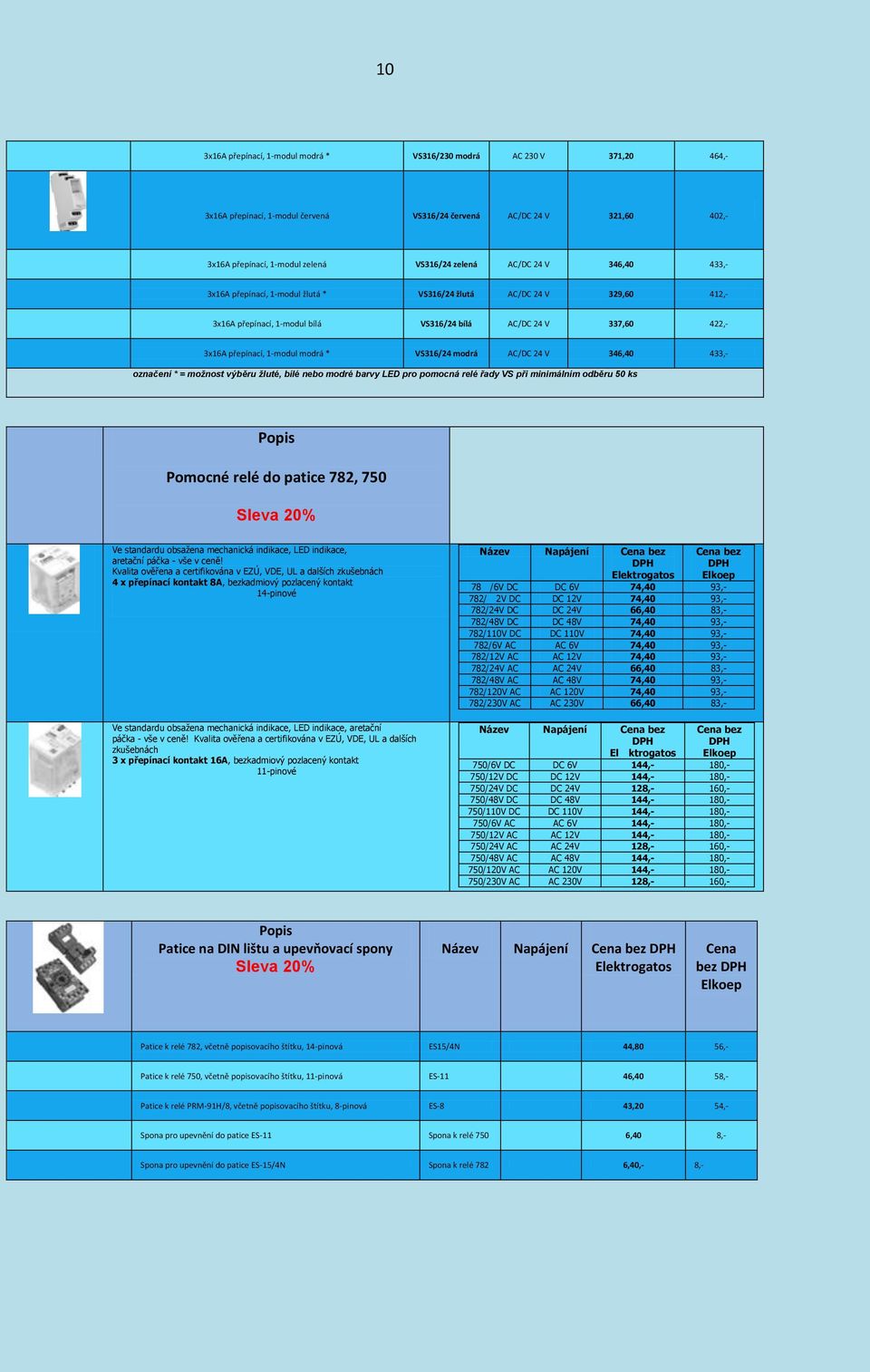 VS316/24 modrá AC/DC 24 V 346,40 433,- označení * = možnost výběru žluté, bílé nebo modré barvy LED pro pomocná relé řady VS při minimálním odběru 50 ks Pomocné relé do patice 782, 750 Sleva 20% Ve