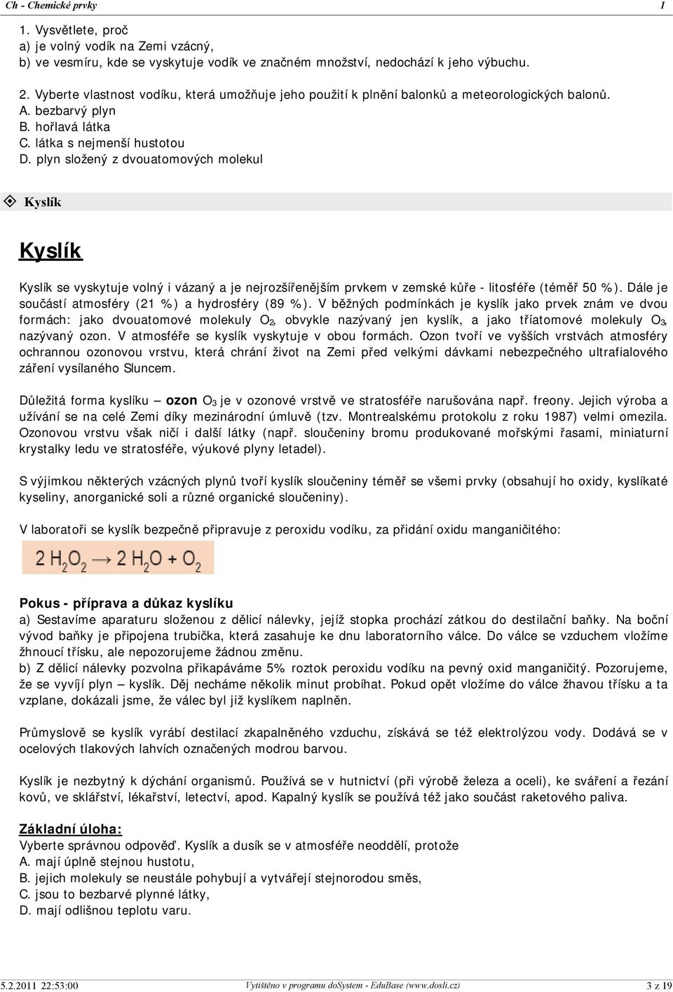 plyn složený z dvouatomových molekul ± Kyslík Kyslík Kyslík se vyskytuje volný i vázaný a je nejrozšířenějším prvkem v zemské kůře - litosféře (téměř 50 %).