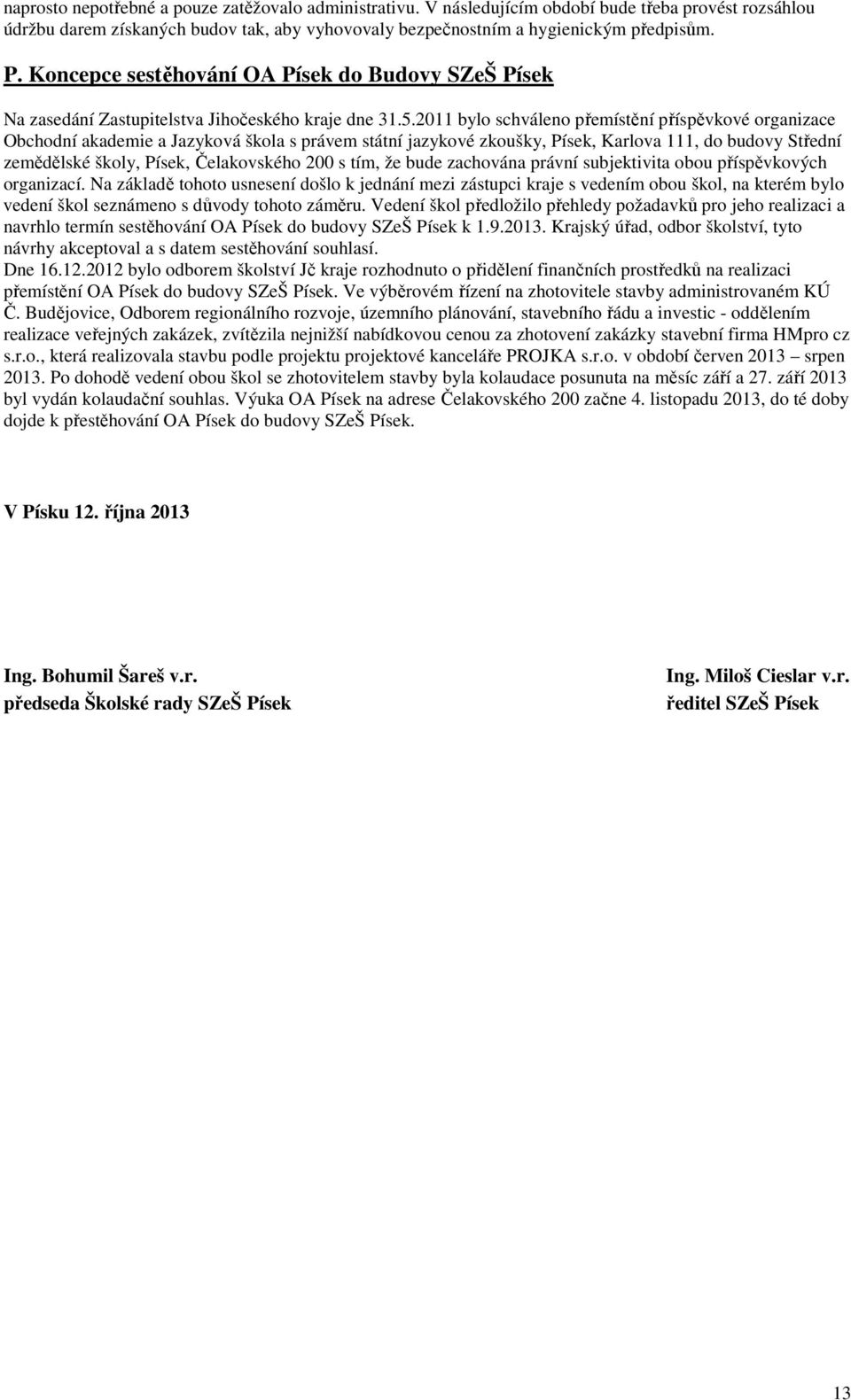 2011 bylo schváleno přemístění příspěvkové organizace Obchodní akademie a Jazyková škola s právem státní jazykové zkoušky, Písek, Karlova 111, do budovy Střední zemědělské školy, Písek, Čelakovského