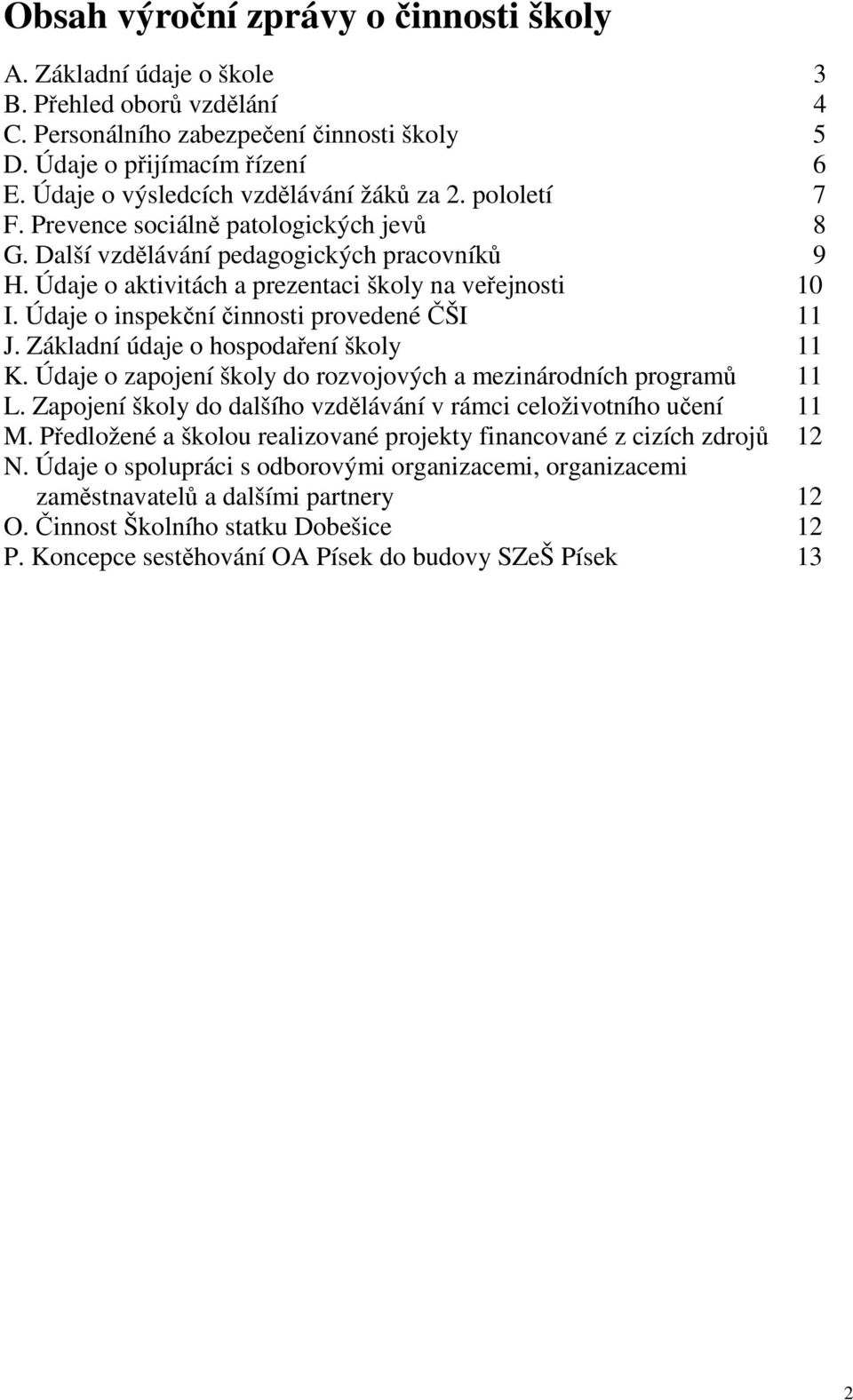 Údaje o aktivitách a prezentaci školy na veřejnosti 10 I. Údaje o inspekční činnosti provedené ČŠI 11 J. Základní údaje o hospodaření školy 11 K.