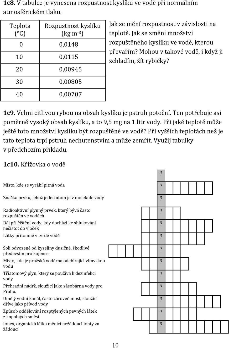 Mohou v takové vodě, i když ji zchladím, žít rybičky? 30 0,00805 40 0,00707 1c9. Velmi citlivou rybou na obsah kyslíku je pstruh potoční.