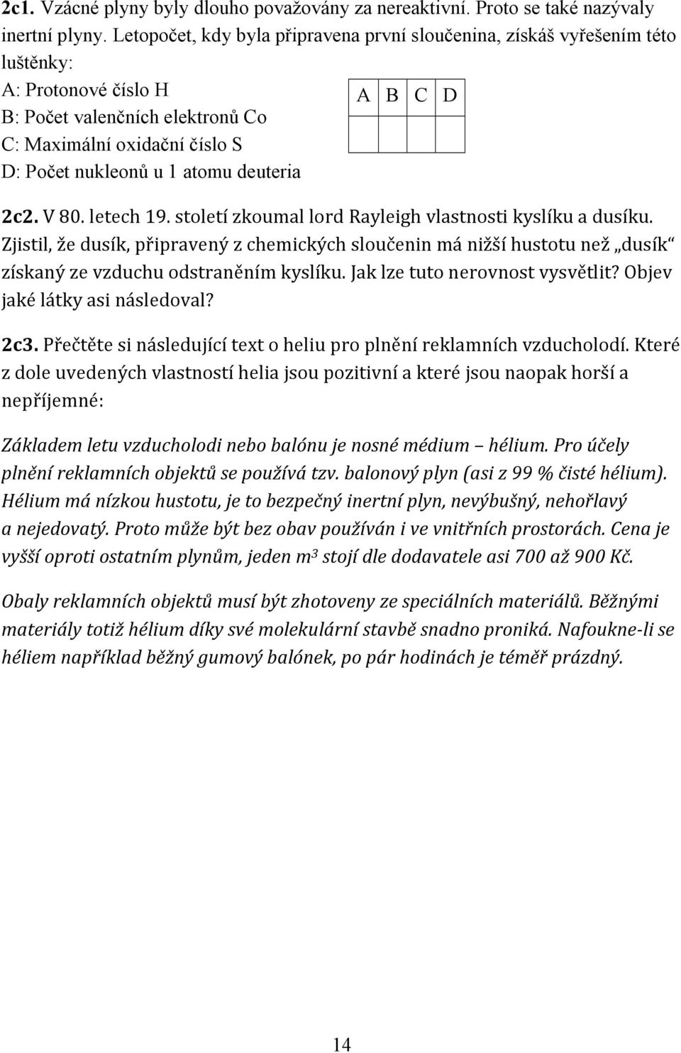 atomu deuteria 2c2. V 80. letech 19. století zkoumal lord Rayleigh vlastnosti kyslíku a dusíku.