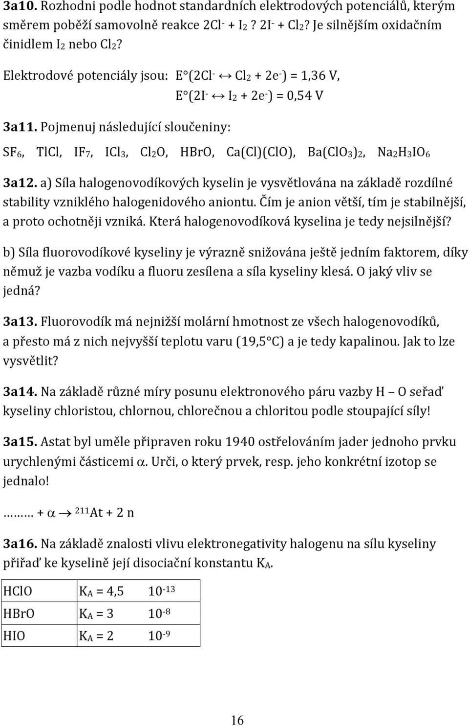 Pojmenuj následující sloučeniny: E (2I - I2 + 2e - ) = 0,54 V SF6, TlCl, IF7, ICl3, Cl2O, HBrO, Ca(Cl)(ClO), Ba(ClO3)2, Na2H3IO6 3a12.