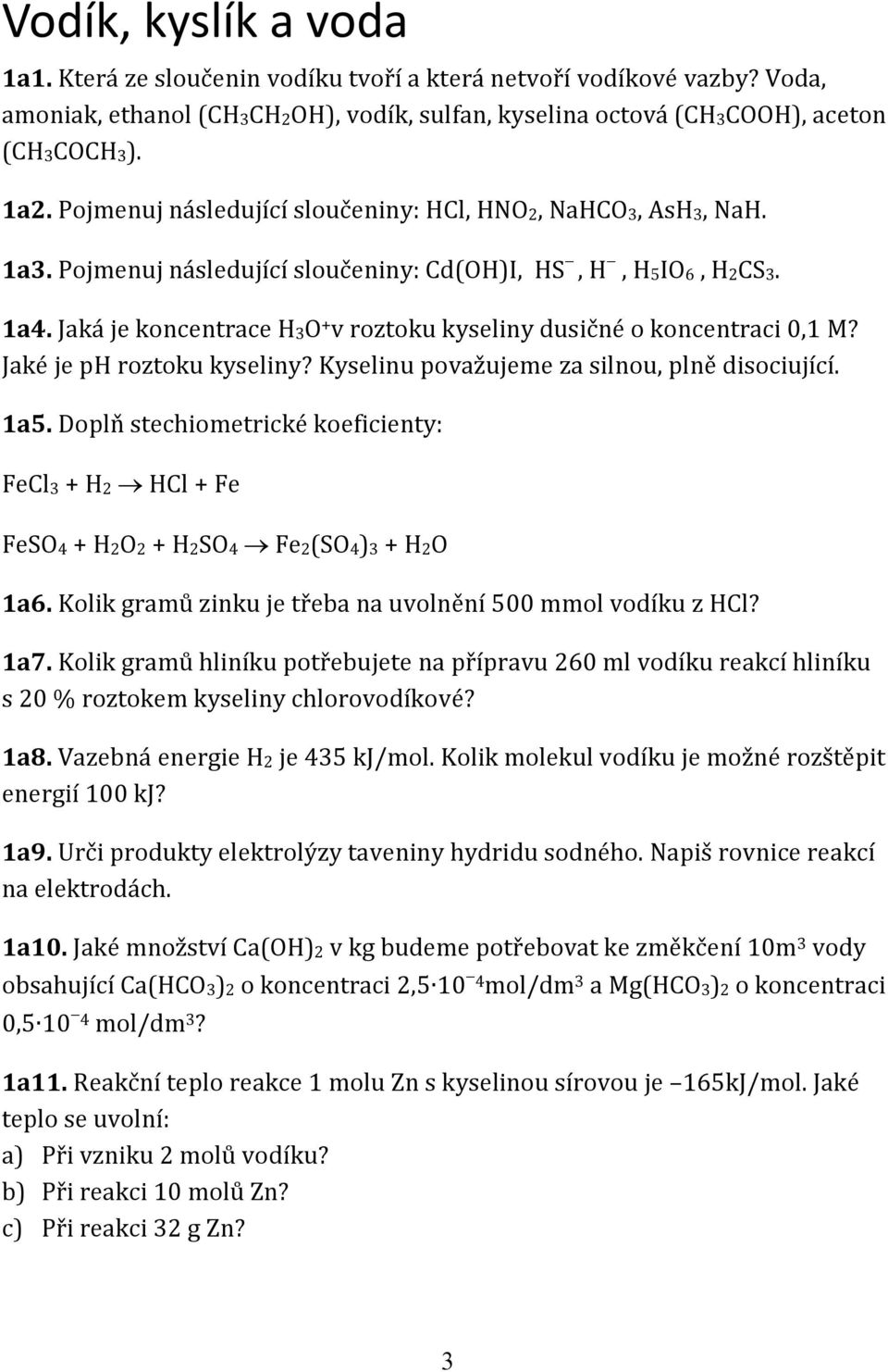 Jaká je koncentrace H3O + v roztoku kyseliny dusičné o koncentraci 0,1 M? Jaké je ph roztoku kyseliny? Kyselinu považujeme za silnou, plně disociující. 1a5.