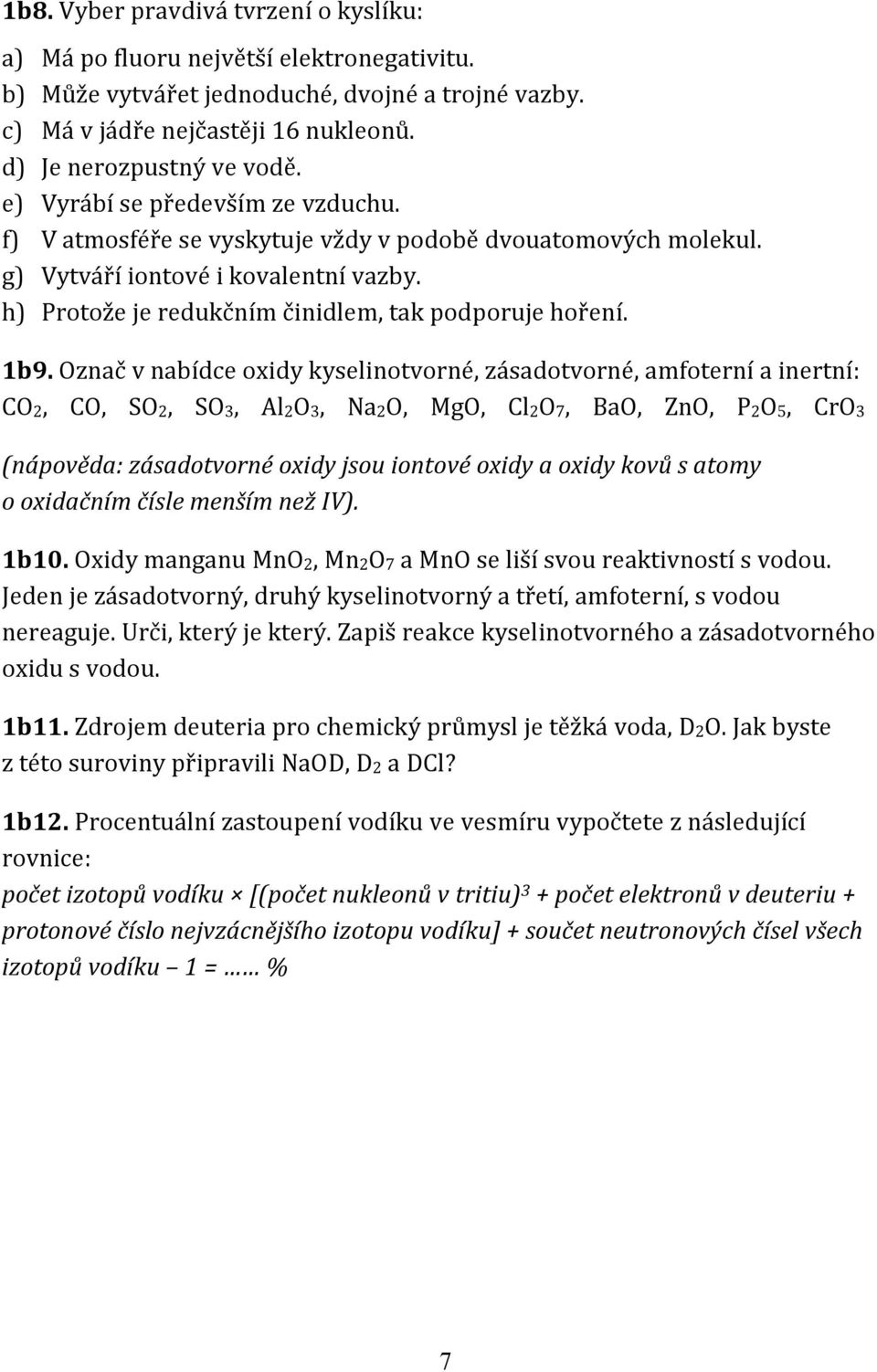 Označ v nabídce oxidy kyselinotvorné, zásadotvorné, amfoterní a inertní: CO2, CO, SO2, SO3, Al2O3, Na2O, MgO, Cl2O7, BaO, ZnO, P2O5, CrO3 (nápověda: zásadotvorné oxidy jsou iontové oxidy a oxidy kovů