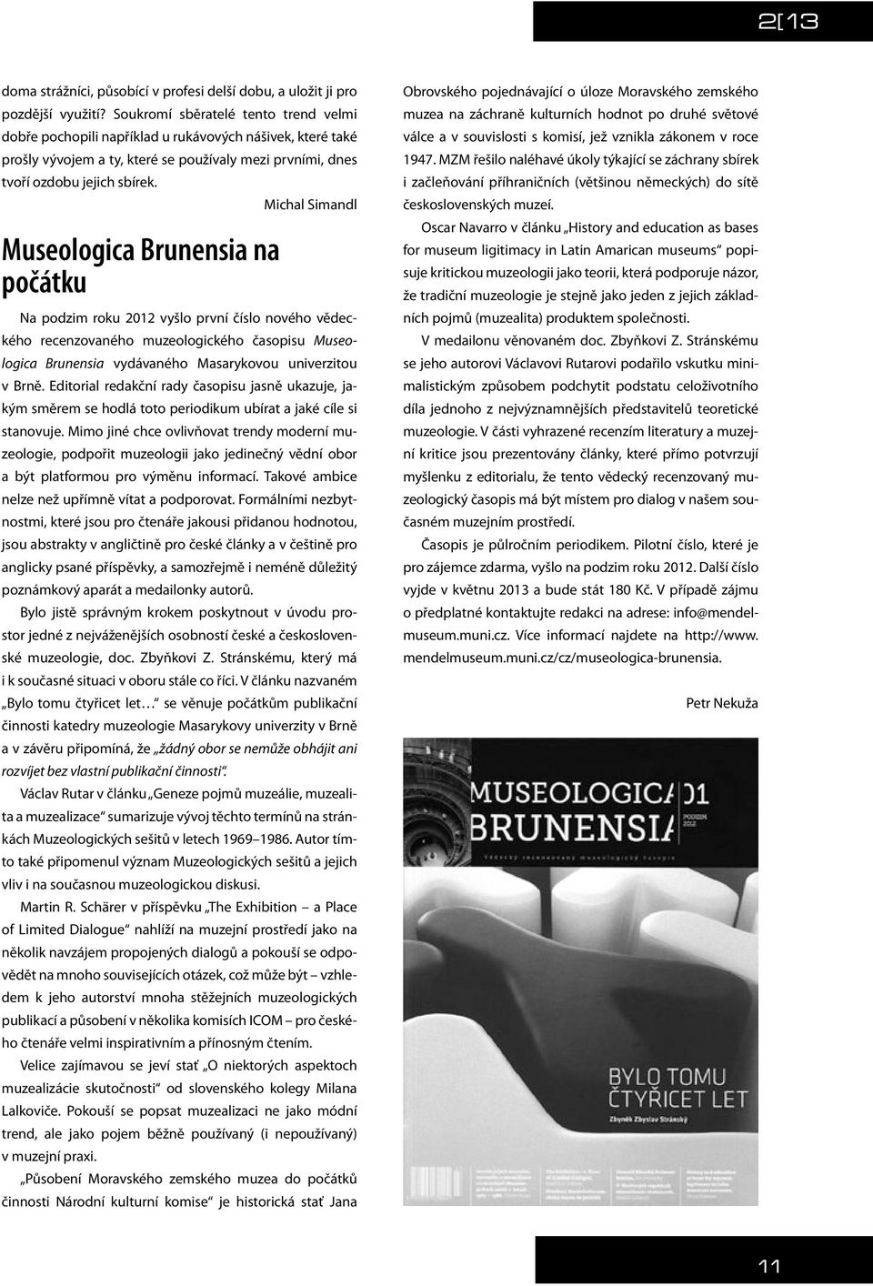 Michal Simandl Museologica Brunensia na počátku Na podzim roku 2012 vyšlo první číslo nového vědeckého recenzovaného muzeologického časopisu Museologica Brunensia vydávaného Masarykovou univerzitou v