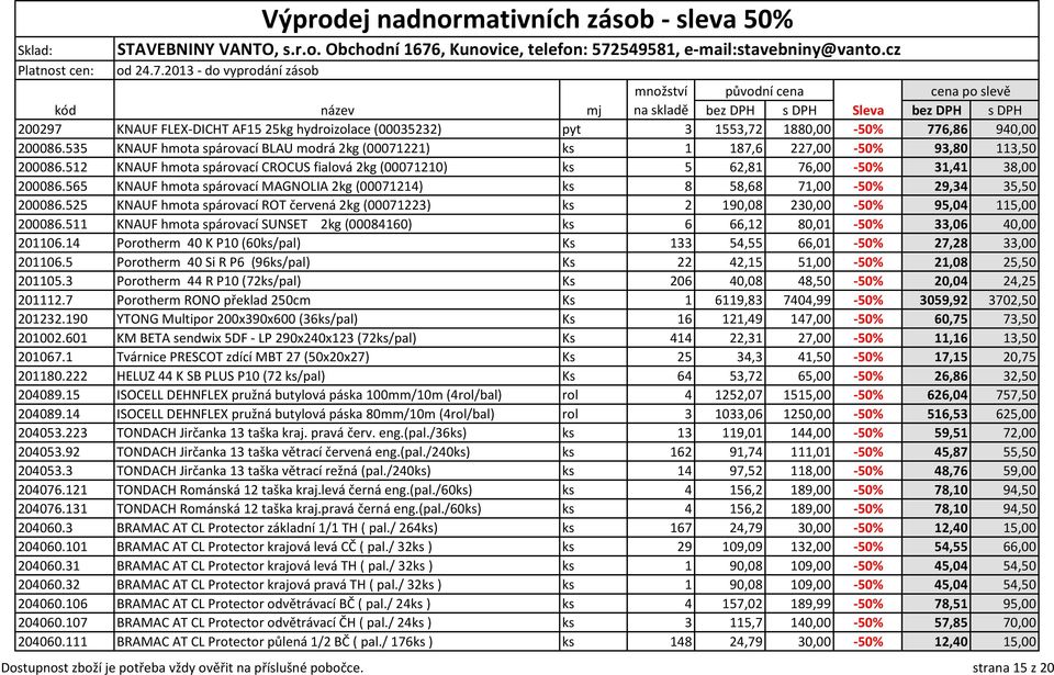 565 KNAUF hmota spárovací MAGNOLIA 2kg (00071214) ks 8 58,68 71,00-50% 29,34 35,50 200086.525 KNAUF hmota spárovací ROT červená 2kg (00071223) ks 2 190,08 230,00-50% 95,04 115,00 200086.