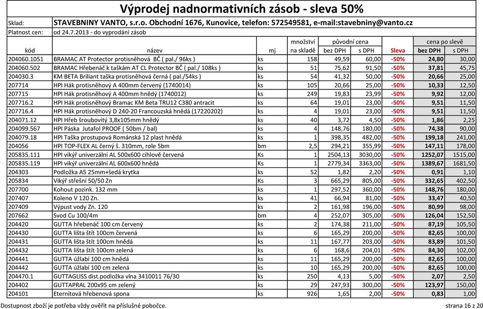 /54ks ) ks 54 41,32 50,00-50% 20,66 25,00 207714 HPI Hák protisněhový A 400mm červený (1740014) ks 105 20,66 25,00-50% 10,33 12,50 207715 HPI Hák protisněhový A 400mm hnědý (1740012) ks 249 19,83