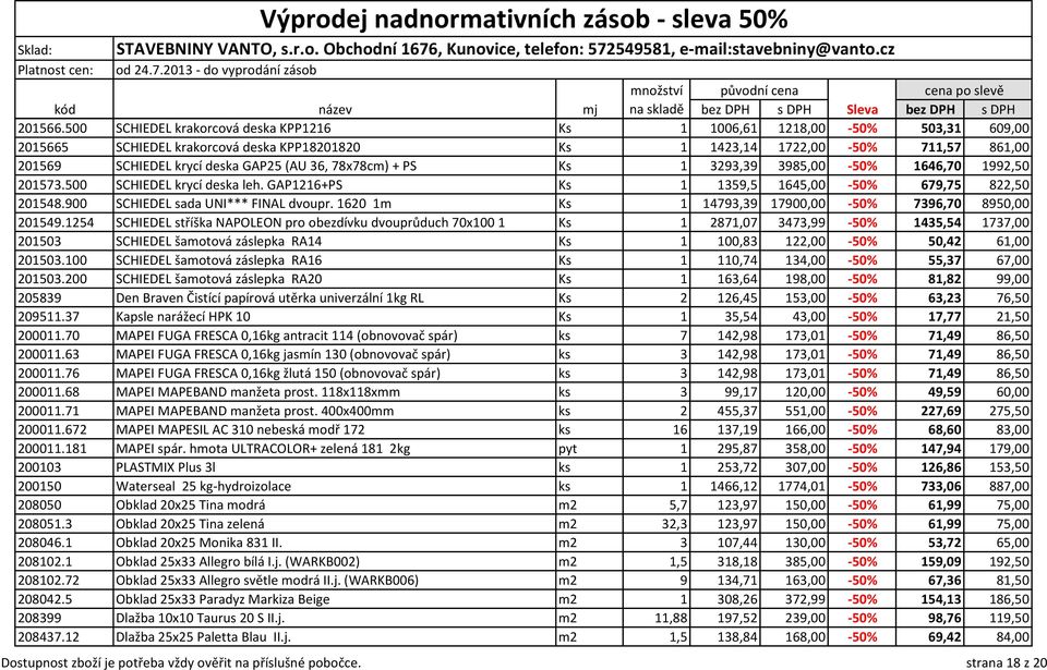 36, 78x78cm) + PS Ks 1 3293,39 3985,00-50% 1646,70 1992,50 201573.500 SCHIEDEL krycí deska leh. GAP1216+PS Ks 1 1359,5 1645,00-50% 679,75 822,50 201548.900 SCHIEDEL sada UNI*** FINAL dvoupr.