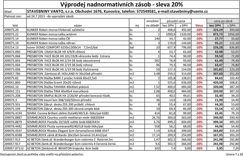 19 KLINKER Roben monza taška větrací ks 3 119,0 144,00-20% 95,21 115,20 203214.13 Isover DOMO COMFORT 6250x1200x14 7,5m2/bal bal 10 657,9 796,00-20% 526,28 636,80 209075.