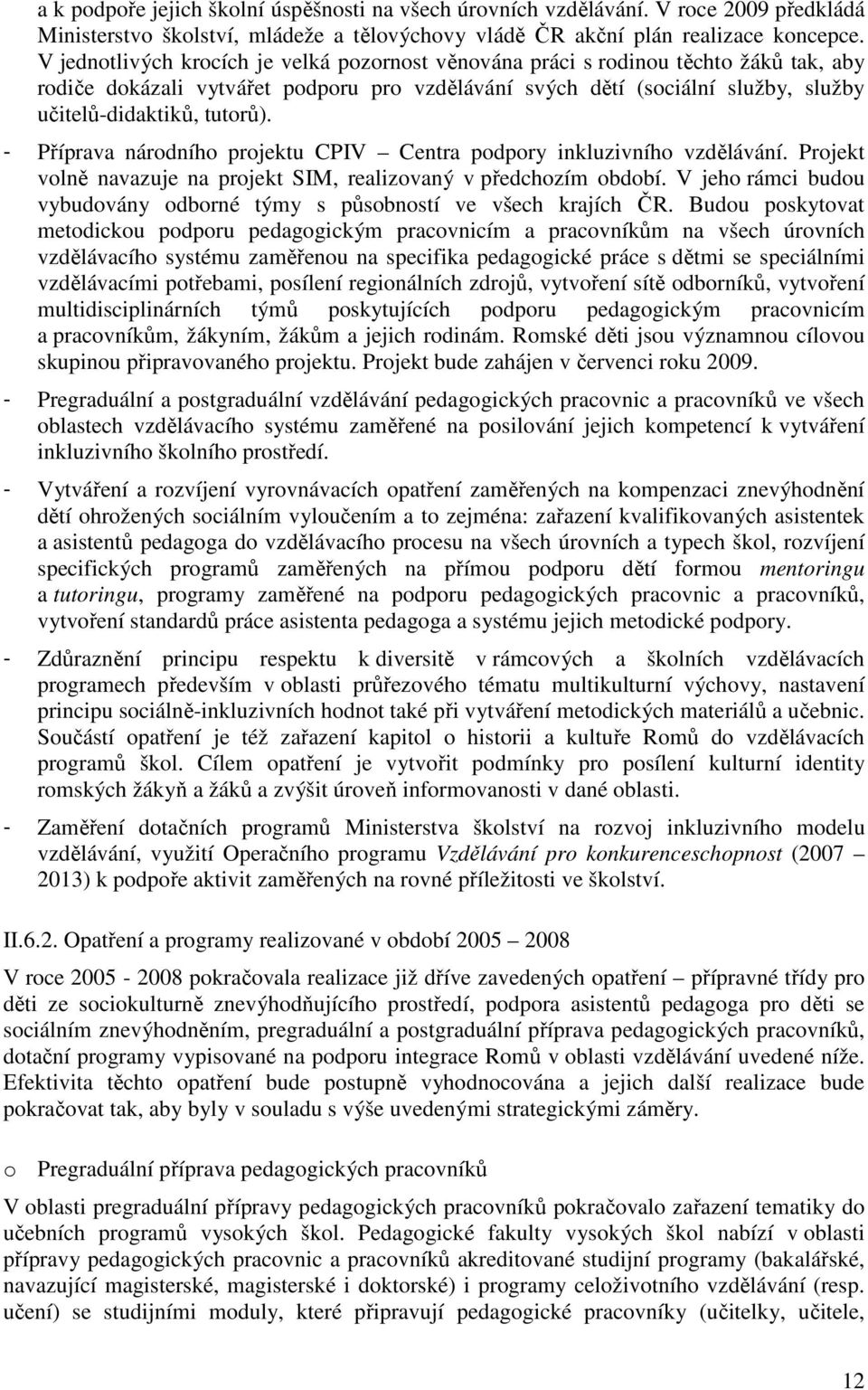 - Příprava národního projektu CPIV Centra podpory inkluzivního vzdělávání. Projekt volně navazuje na projekt SIM, realizovaný v předchozím období.