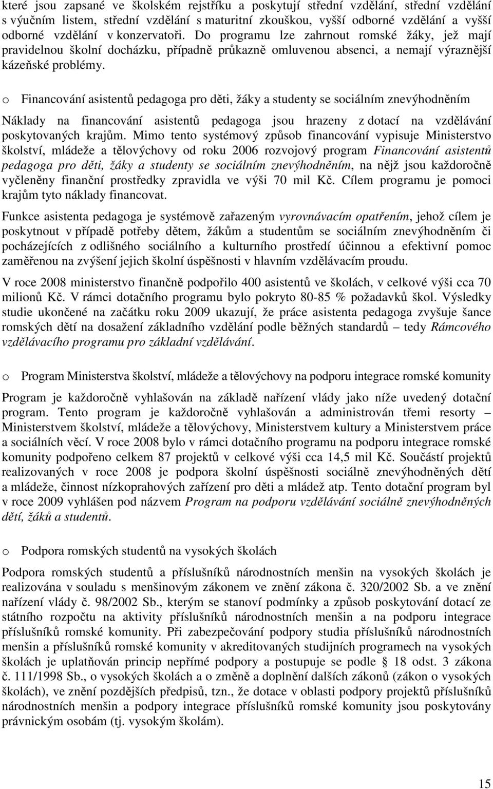 o Financování asistentů pedagoga pro děti, žáky a studenty se sociálním znevýhodněním Náklady na financování asistentů pedagoga jsou hrazeny z dotací na vzdělávání poskytovaných krajům.