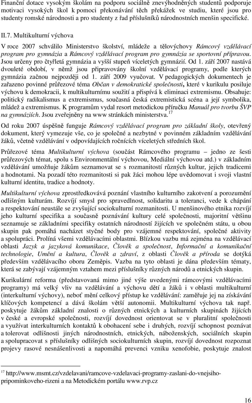 Multikulturní výchova V roce 2007 schválilo Ministerstvo školství, mládeže a tělovýchovy Rámcový vzdělávací program pro gymnázia a Rámcový vzdělávací program pro gymnázia se sportovní přípravou.