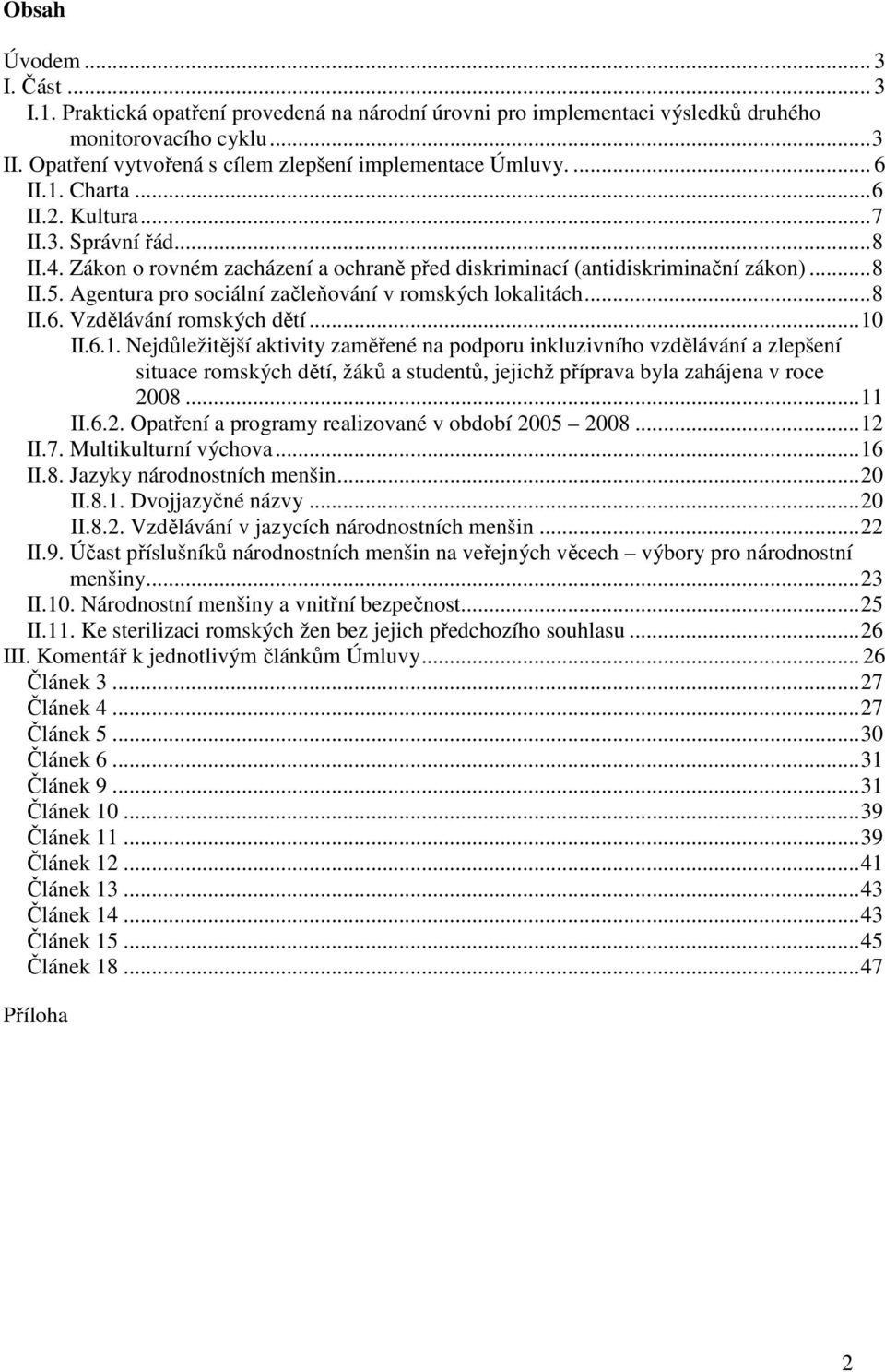 Zákon o rovném zacházení a ochraně před diskriminací (antidiskriminační zákon)...8 II.5. Agentura pro sociální začleňování v romských lokalitách...8 II.6. Vzdělávání romských dětí...10