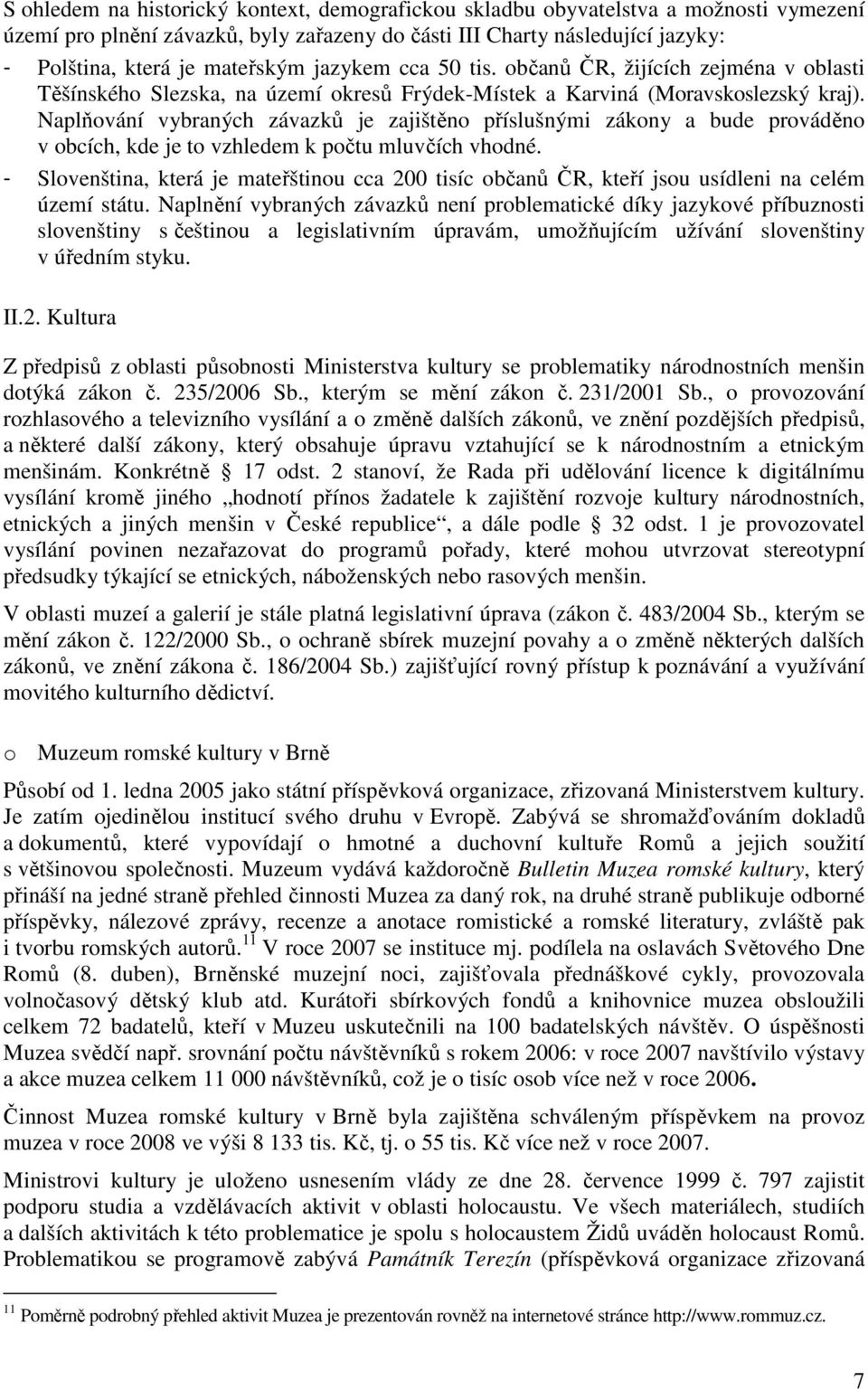 Naplňování vybraných závazků je zajištěno příslušnými zákony a bude prováděno v obcích, kde je to vzhledem k počtu mluvčích vhodné.