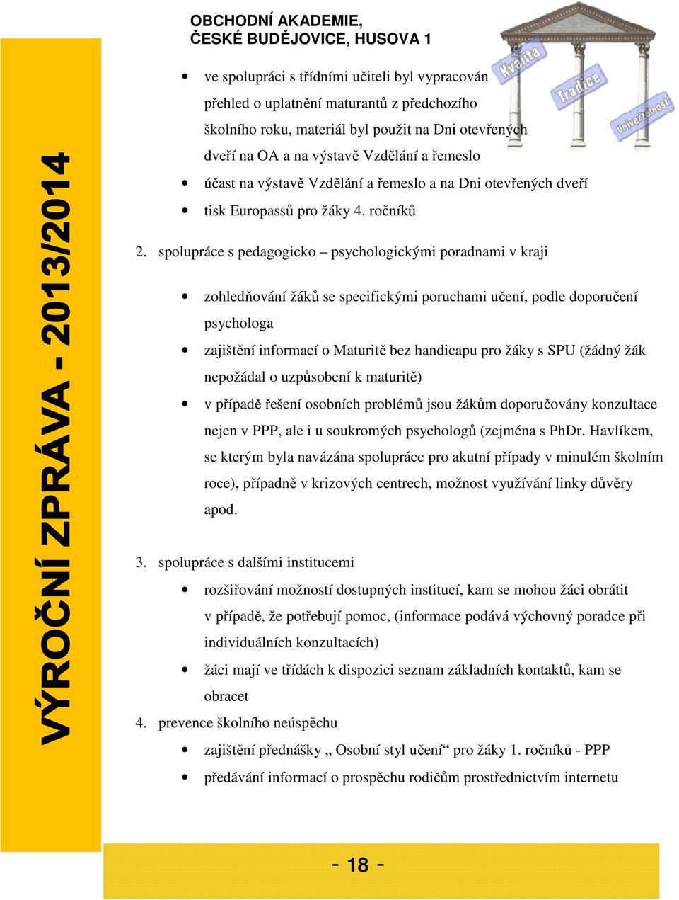 spolupráce s pedagogicko psychologickými poradnami v kraji zohledňování žáků se specifickými poruchami učení, podle doporučení psychologa zajištění informací o Maturitě bez handicapu pro žáky s SPU